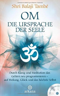 OM - Die Ursprache der Seele: Durch Klang und Meditation das Gehirn neu programmieren - auf Heilung , Glück und das höchste Selbst - Mit Meditations-CD -