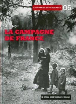 La Seconde Guerre mondiale : 1939-1945. Vol. 5. Mai 1940 : la campagne de France : la surprise des Ardennes