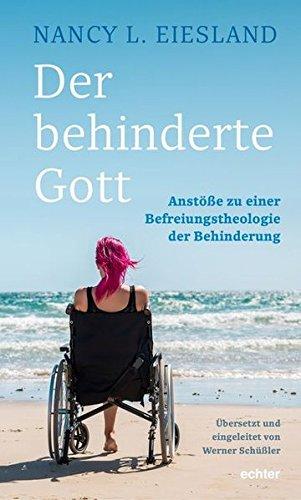 Der behinderte Gott: Anstöße zu einer Befreiungstheologie der Behinderung