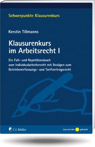 Klausurenkurs im Arbeitsrecht I: Ein Fall- und Repetitionsbuch zum Individualarbeitsrecht mit Bezügen zum Betriebsverfassungs- und Tarifvertragsrecht: ... (Schwerpunkte Klausurenkurs)