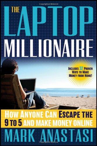 The Laptop Millionaire: How Anyone Can Escape the 9 to 5 and Make Money Online