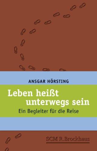 Leben heißt unterwegs sein: Ein Begleiter für die Reise