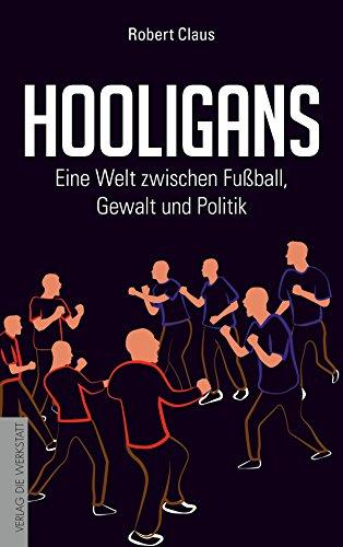 Hooligans: Eine Welt zwischen Fußball, Gewalt und Politik