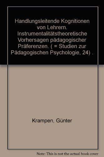 Handlungsleitende Kognitionen von Lehrern: Instrumentalitätstheoretische Vorhersagen pädagogischer Präferenzen (Studien zur pädagogischen Psychologie)