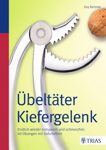 Übeltäter Kiefergelenk: Endlich wieder entspannt und schmerzfrei: 60 Übungen mit Soforteffekt