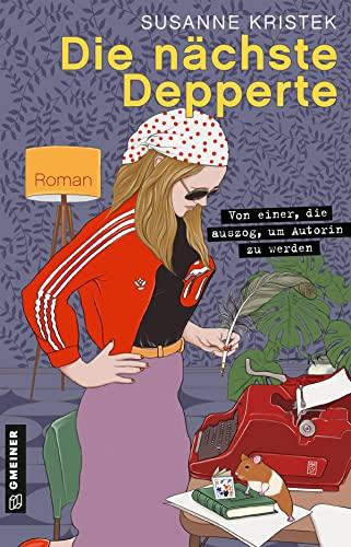 Die nächste Depperte: Von einer, die auszog, um Autorin zu werden (Romane im GMEINER-Verlag)