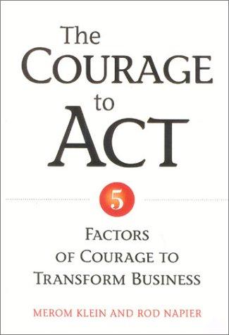 The Courage to Act: 5 Factors of Courage to Transform Business