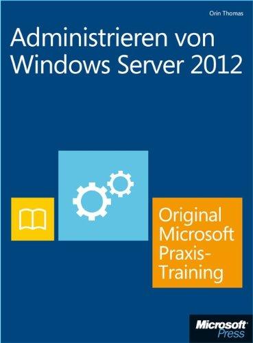 Administrieren von Windows Server 2012 - Original Microsoft Praxistraining  (Buch + E-Book): Praktisches Selbststudium