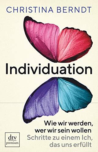 Individuation: Wie wir werden, wer wir sein wollen, Der Weg zu einem erfüllten Ich