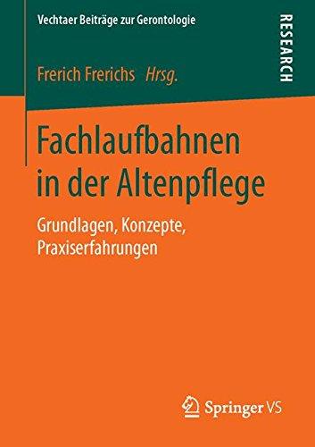 Fachlaufbahnen in der Altenpflege: Grundlagen, Konzepte, Praxiserfahrungen (Vechtaer Beiträge zur Gerontologie)