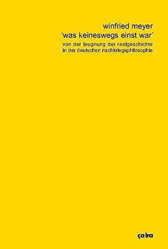 Was keineswegs einst war: Von der Leugnung der Realgeschichte in der deutschen Nachkriegsphilosophie