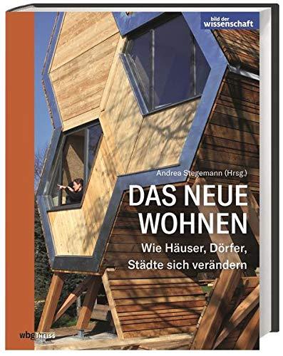 Das neue Wohnen: Wie Häuser, Dörfer, Städte sich verändern