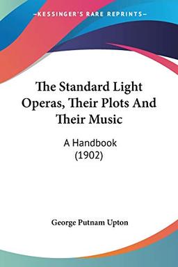 The Standard Light Operas, Their Plots And Their Music: A Handbook (1902)