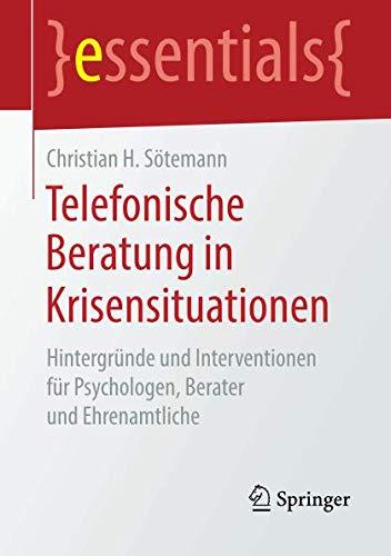 Telefonische Beratung in Krisensituationen: Hintergründe und Interventionen für Psychologen, Berater und Ehrenamtliche (essentials)