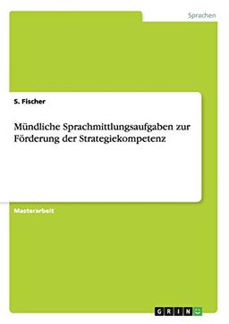 Mündliche Sprachmittlungsaufgaben zur Förderung der Strategiekompetenz: Magisterarbeit