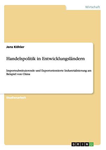 Handelspolitik in Entwicklungsländern: Importsubstituierende und Exportorientierte Industrialisierung am Beispiel von China