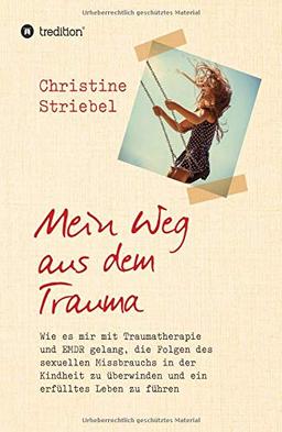 Mein Weg aus dem Trauma: Wie es mir mit Traumatherapie und EMDR gelang die Folgen des sexuellen Missbrauchs in der Kindheit zu überwinden und ein erfülltes Leben zu führen