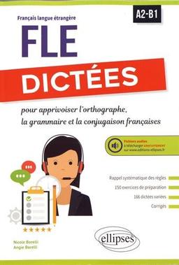 FLE, dictées pour apprivoiser l'orthographe, la grammaire et la conjugaison françaises : A2-B1