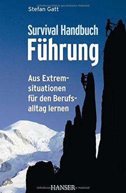 Survival-Handbuch Führung: Aus Extremsituationen für den Berufsalltag lernen