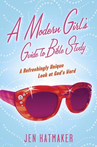 A Modern Girl's Guide to Bible Study: A Refreshingly Unique Look at God's Word (Modern Girl's Bible Study)