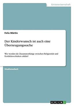 Der Kinderwunsch ist auch eine Überzeugungssache: Wie werden die Zusammenhänge zwischen Religiosität und Fertilitätsverhalten erklärt?