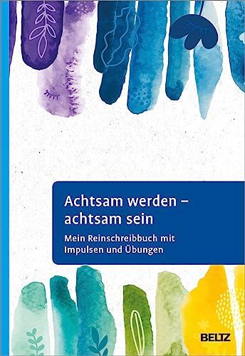 Achtsam werden - achtsam sein: Mein Reinschreibbuch mit Impulsen und Übungen