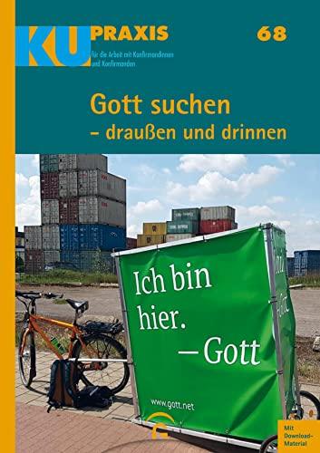 Gott suchen - draußen und drinnen: Mit Download-Material (KU-Praxis. Für die Arbeit mit Konfirmandinnen und Konfirmanden, Band 68)