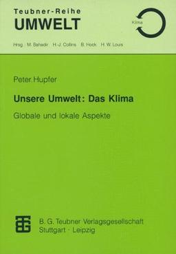 Unsere Umwelt: Das Klima: Globale und lokale Aspekte (Teubner-Reihe Umwelt) (German Edition)