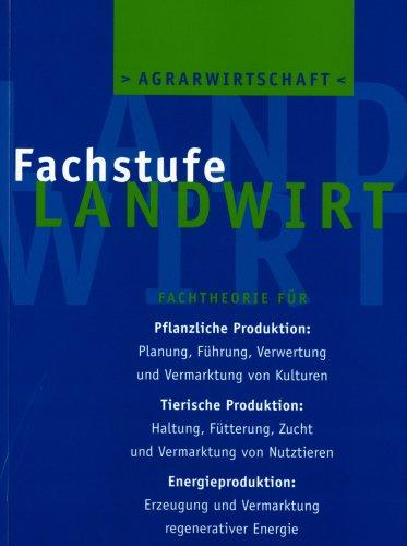 Agrarwirtschaft Fachstufe Landwirt: Fachtheorie für Ackerbau, Grünland, Waldwirtschaft, Tierzucht, Tierhaltung, Landtechnik, Ökologie