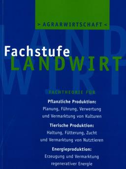 Agrarwirtschaft Fachstufe Landwirt: Fachtheorie für Ackerbau, Grünland, Waldwirtschaft, Tierzucht, Tierhaltung, Landtechnik, Ökologie