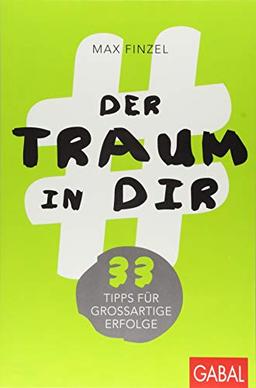 Der Traum in dir: 33 Tipps für großartige Erfolge (Dein Erfolg)