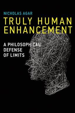 Truly Human Enhancement: A Philosophical Defense of Limits (Basic Bioethics)