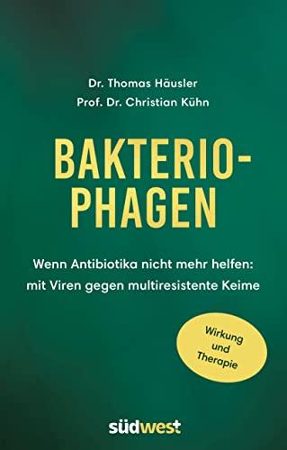 Bakteriophagen: Wenn Antibiotika nicht mehr helfen: mit Viren gegen multiresistente Keime. Wirkung und Therapie -