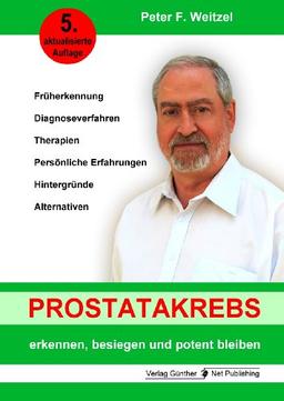 Prostatakrebs erkennen, besiegen und potent bleiben: Früherkennung, Diagnoseverfahren, Therapien, Persönlich Erfahrungen, Hintergründe, Alternativen