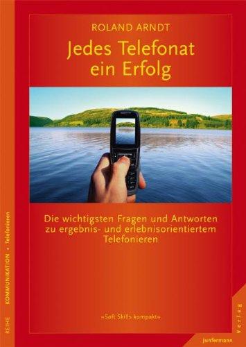 Jedes Telefonat ein Erfolg: Die wichtigsten Fragen und Antworten zu ergebnis- und erlebnisorientiertem Telefonieren