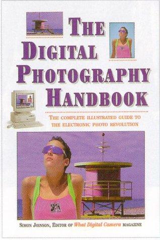 The Digital Photography Handbook: The Complete Illustrated Guide to the Electronic Photo Revolution