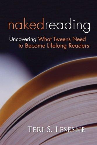 Lesesne, T: Naked Reading: Uncovering What Tweens Need to Become Lifelong Readers