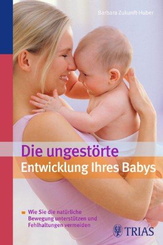 Die ungestörte Entwicklung Ihres Babys: Wie Sie die natürliche Bewegung unterstützen und Fehlhaltungen vermeiden