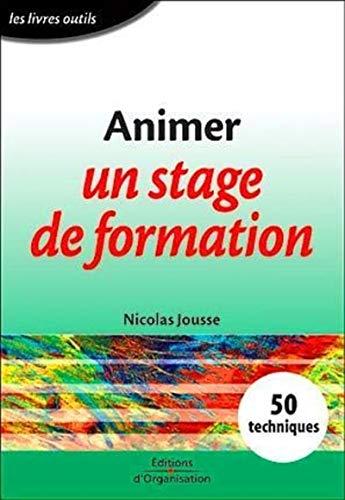 Animer un stage de formation : 50 techniques à l'usage du formateur