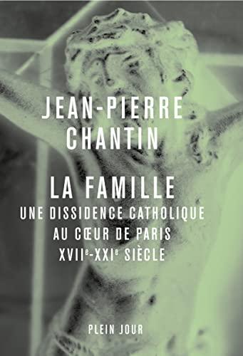 La Famille : une dissidence catholique au coeur de Paris, XVIIe-XXIe siècle