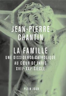 La Famille : une dissidence catholique au coeur de Paris, XVIIe-XXIe siècle