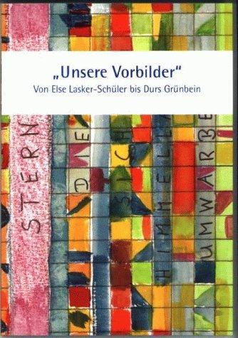 Unsere Vorbilder. Von Else Lasker-Schüler bis Durs Grünbein.