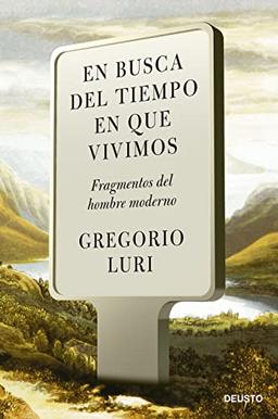 En busca del tiempo en que vivimos: Fragmentos del hombre moderno (Deusto)