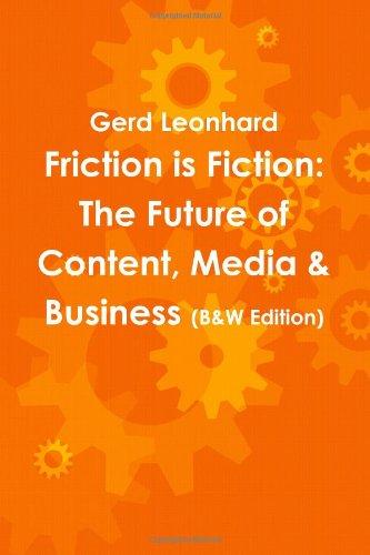 Friction is Fiction: The Future of Content, Media &amp; Business (Black &amp; White Edition)