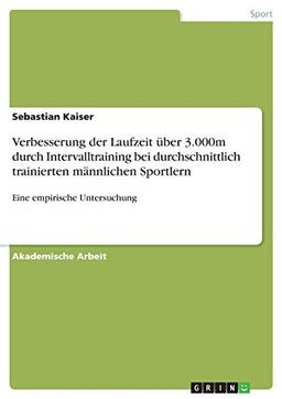 Verbesserung der Laufzeit über 3.000m durch Intervalltraining bei durchschnittlich trainierten männlichen Sportlern: Eine empirische Untersuchung