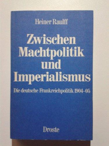 Zwischen Machtpolitik und Imperialismus. Die deutsche Frankreichpolitik 1904-1906