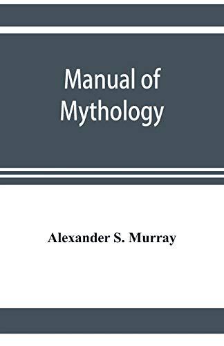 Manual of mythology. Greek and Roman, Norse and Old German, Hindoo and Egyptian mythology