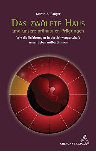 Das zwölfte Haus und unsere pränatalen Prägungen: Wie die Erfahrungen in der Schwangerschaft unser Leben mitbestimmen (Standardwerke der Astrologie)