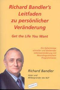 Richard Bandler's Leitfaden zu persönlicher Veränderung: Get the Life You Want