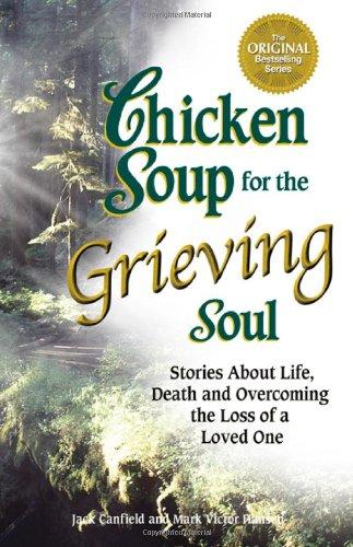 Chicken Soup for the Grieving Soul: Stories about Life, Death and Overcoming the Loss of a Loved One (Chicken Soup for the Soul (Paperback Health Communications))